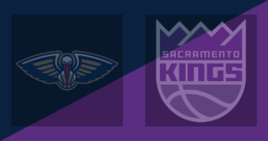 New Orleans Pelicans vs Sacramento Kings